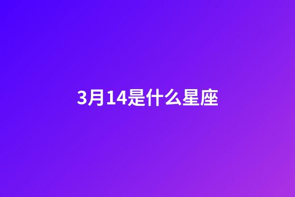 3月14是什么星座（3月14号出生的双鱼座最厉害）-第1张-星座运势-玄机派