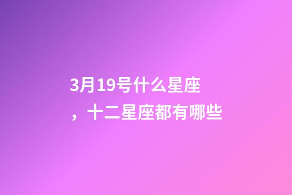 3月19号什么星座，十二星座都有哪些-第1张-观点-玄机派