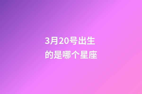 3月20号出生的是哪个星座-第1张-星座运势-玄机派