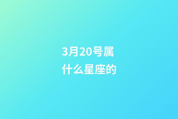 3月20号属什么星座的-第1张-星座运势-玄机派