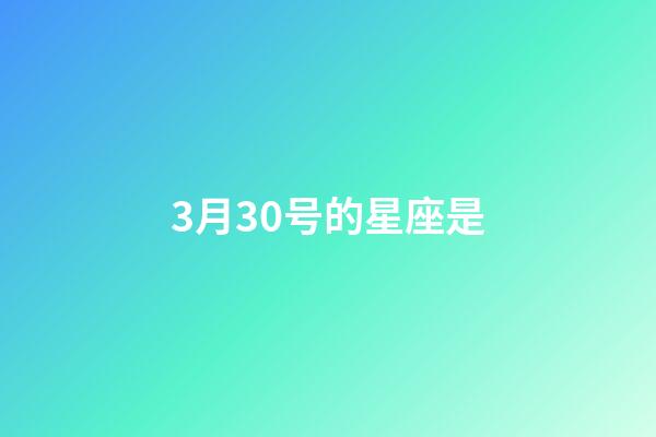 3月30号的星座是-第1张-星座运势-玄机派