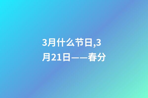 3月什么节日,3月21日——春分-第1张-观点-玄机派