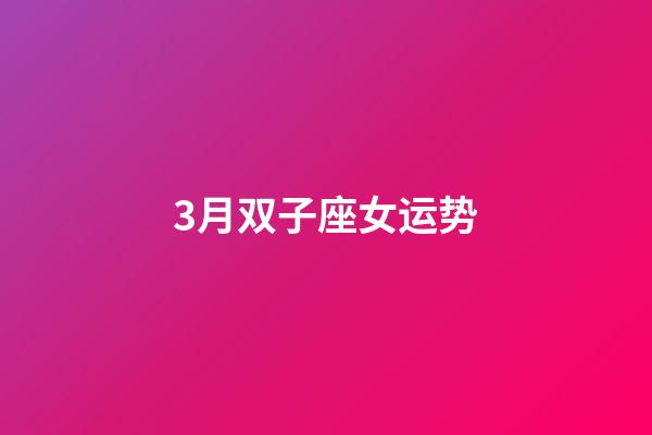 3月双子座女运势-第1张-星座运势-玄机派