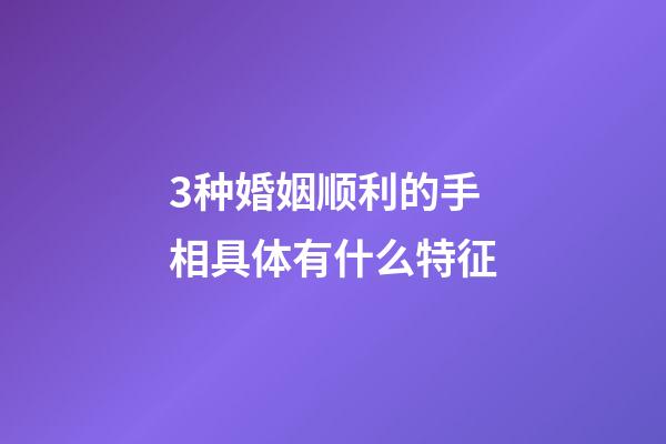 3种婚姻顺利的手相具体有什么特征