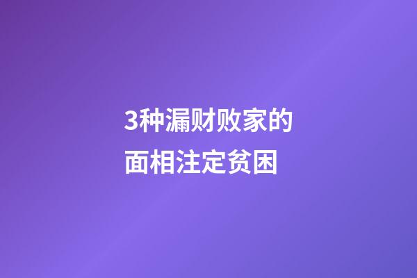 3种漏财败家的面相注定贫困
