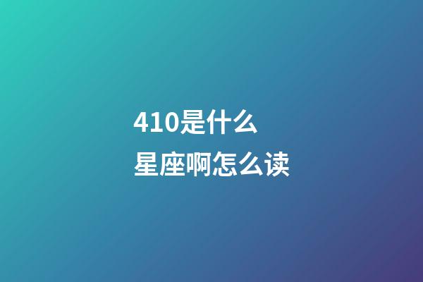 410是什么星座啊怎么读-第1张-星座运势-玄机派