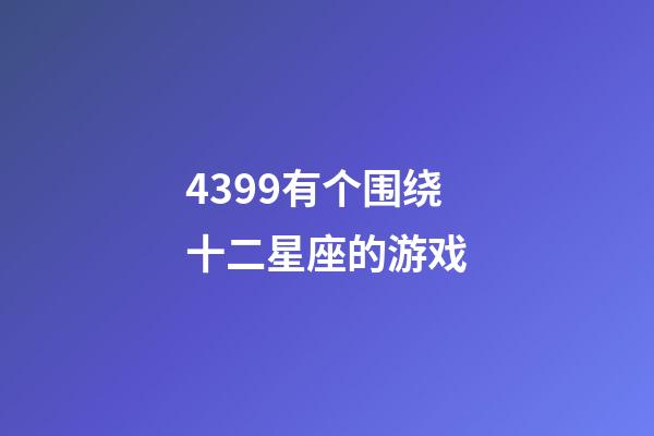 4399有个围绕十二星座的游戏-第1张-星座运势-玄机派