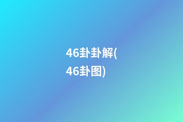 46卦卦解(46卦图)
