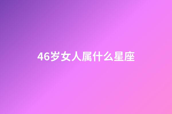46岁女人属什么星座-第1张-星座运势-玄机派