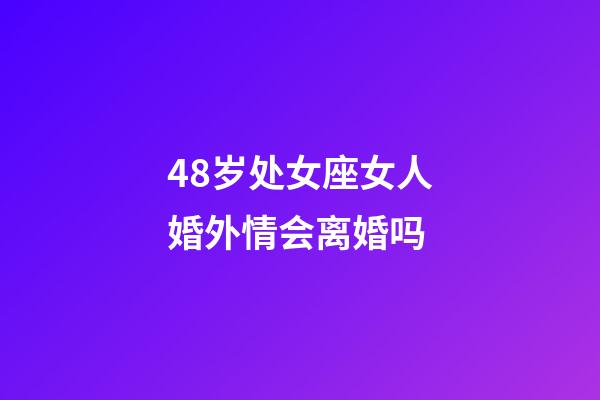 48岁处女座女人婚外情会离婚吗-第1张-星座运势-玄机派