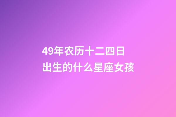 49年农历十二四日出生的什么星座女孩-第1张-星座运势-玄机派
