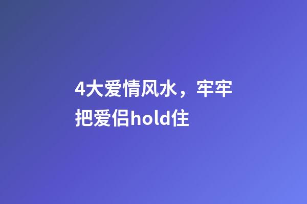 4大爱情风水，牢牢把爱侣hold住