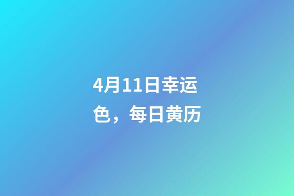 4月11日幸运色，每日黄历(2023年4月11日)-第1张-观点-玄机派