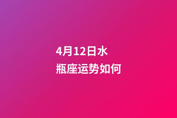 4月12日水瓶座运势如何-第1张-星座运势-玄机派
