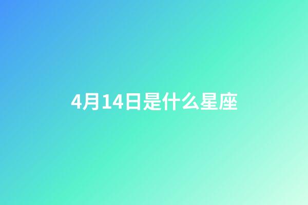 4月14日是什么星座（女孩4月14日生日好吗）-第1张-星座运势-玄机派