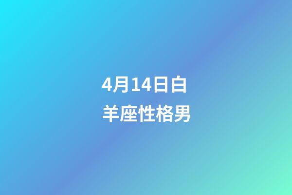 4月14日白羊座性格男-第1张-星座运势-玄机派