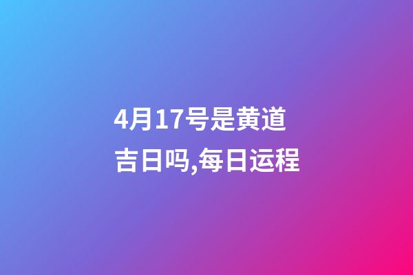 4月17号是黄道吉日吗,每日运程(2023年4月16日)-第1张-观点-玄机派