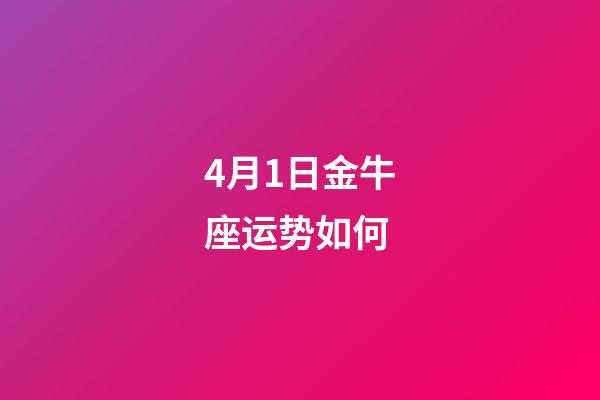 4月1日金牛座运势如何-第1张-星座运势-玄机派