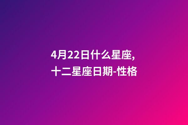 4月22日什么星座,十二星座日期-性格-第1张-观点-玄机派