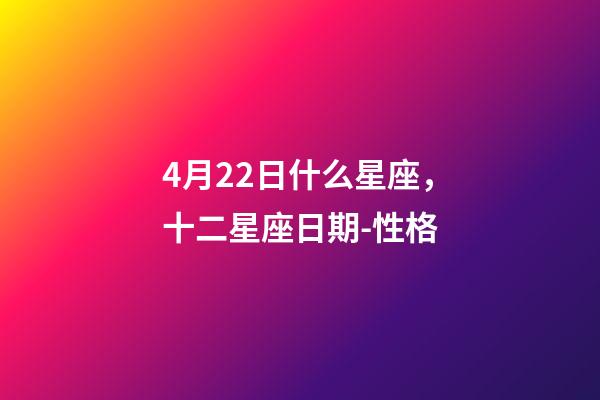 4月22日什么星座，十二星座日期-性格-第1张-观点-玄机派