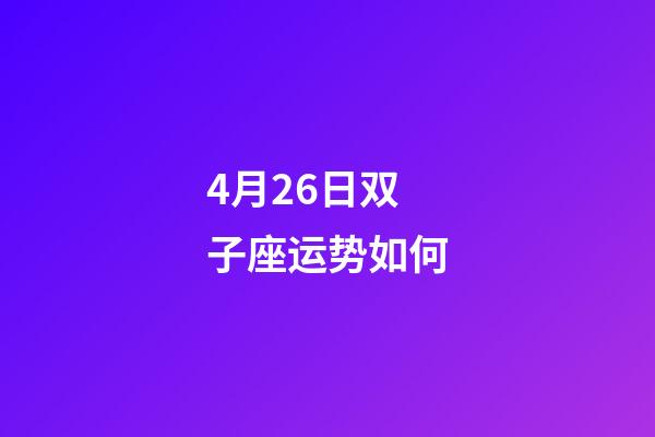4月26日双子座运势如何-第1张-星座运势-玄机派