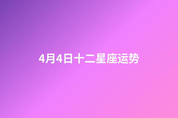 4月4日十二星座运势-第1张-星座运势-玄机派