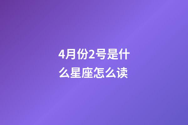 4月份2号是什么星座怎么读-第1张-星座运势-玄机派