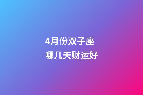 4月份双子座哪几天财运好-第1张-星座运势-玄机派