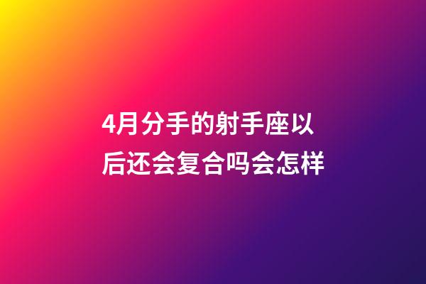 4月分手的射手座以后还会复合吗会怎样-第1张-星座运势-玄机派