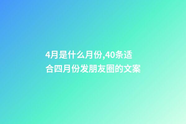 4月是什么月份,40条适合四月份发朋友圈的文案-第1张-观点-玄机派