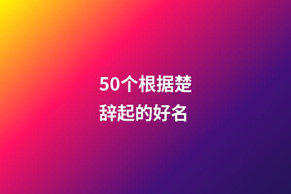 50个根据楚辞起的好名