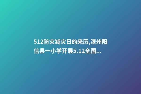 512防灾减灾日的来历,滨州阳信县一小学开展5.12全国防灾减灾日主题系列活动-第1张-观点-玄机派