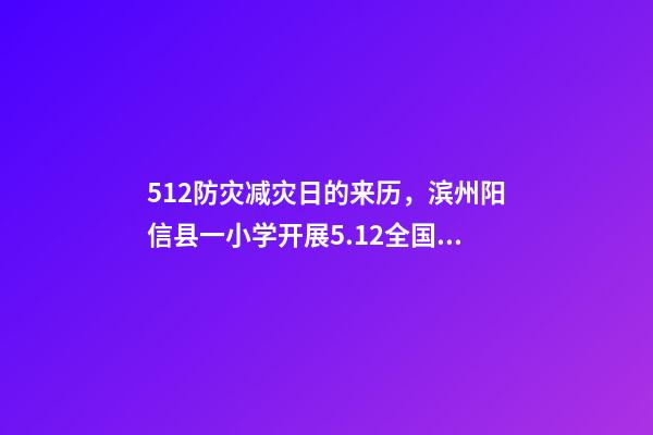 512防灾减灾日的来历，滨州阳信县一小学开展5.12全国防灾减灾日主题系列活动-第1张-观点-玄机派