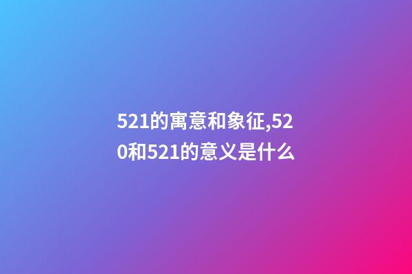 521的寓意和象征,520和521的意义是什么-第1张-观点-玄机派