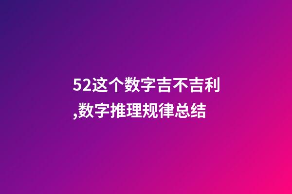 52这个数字吉不吉利,数字推理规律总结(二)-第1张-观点-玄机派