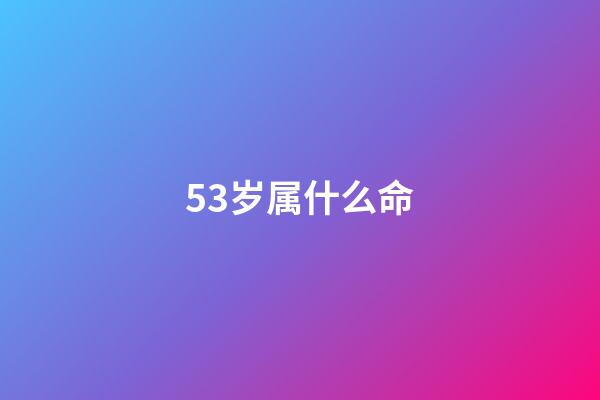 53岁属什么命(人的命天注定吗？)