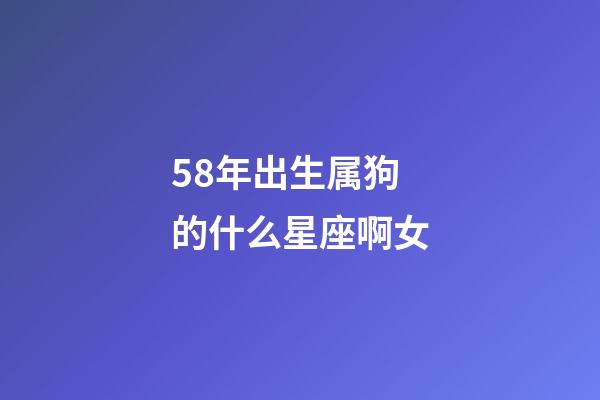 58年出生属狗的什么星座啊女-第1张-星座运势-玄机派