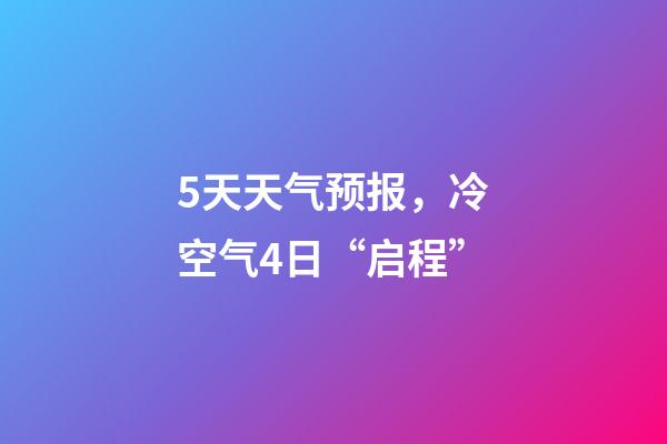 5天天气预报，冷空气4日“启程”-第1张-观点-玄机派