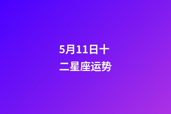 5月11日十二星座运势-第1张-星座运势-玄机派