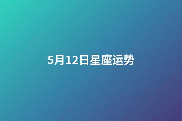 5月12日星座运势-第1张-星座运势-玄机派