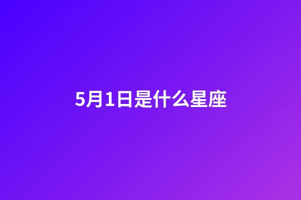 5月1日是什么星座（金牛座男啪啪的时候喜欢什么样）-第1张-星座运势-玄机派