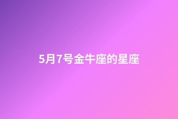 5月7号金牛座的星座-第1张-星座运势-玄机派