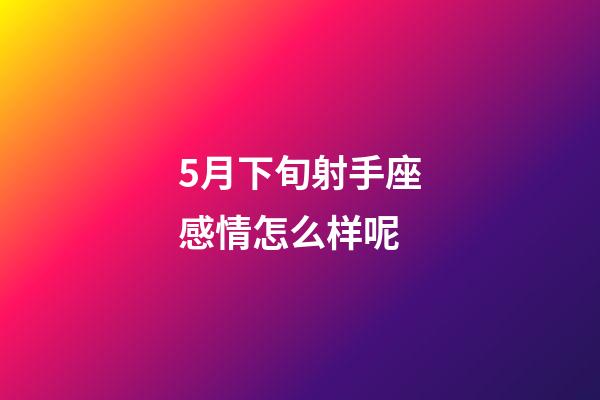 5月下旬射手座感情怎么样呢-第1张-星座运势-玄机派