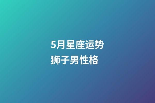 5月星座运势狮子男性格-第1张-星座运势-玄机派