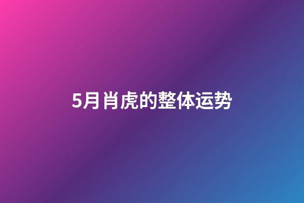 5月肖虎的整体运势