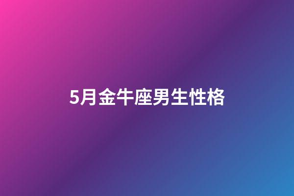 5月金牛座男生性格-第1张-星座运势-玄机派
