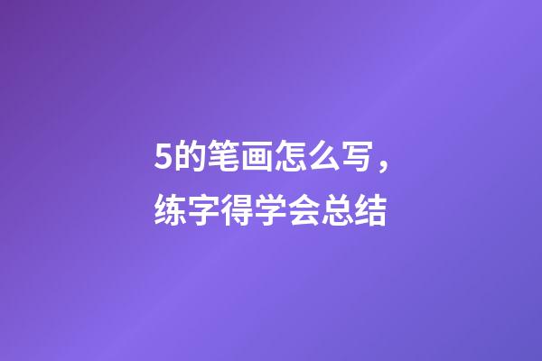 5的笔画怎么写，练字得学会总结-第1张-观点-玄机派