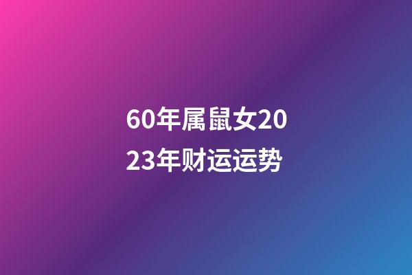 60年属鼠女2023年财运运势