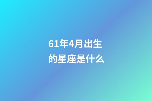 61年4月出生的星座是什么-第1张-星座运势-玄机派