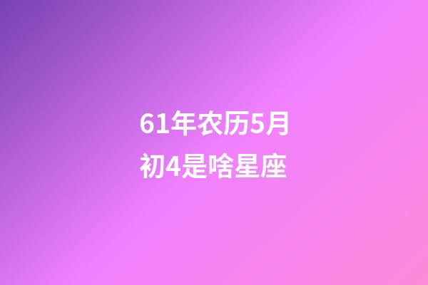 61年农历5月初4是啥星座-第1张-星座运势-玄机派